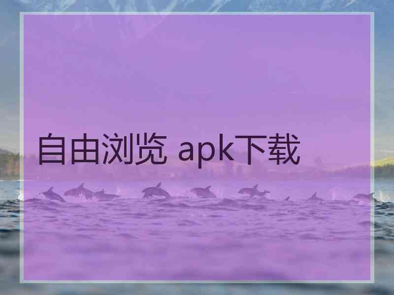 自由浏览 apk下载